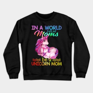 In A World Full Of Mom Be A unicorn mom Crewneck Sweatshirt